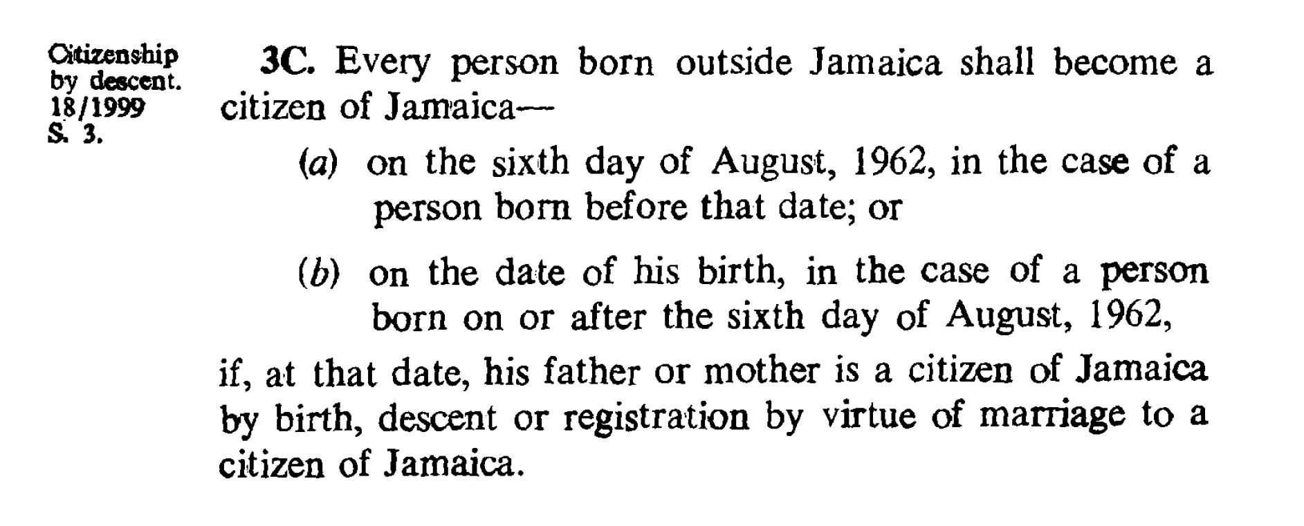 Section 3C(b), Citizenship by decent, Jamaica (Constitution) Order in Council 1962. (Jul. 25, 1962). Caribbean and North Atlantic Territories, Statutory Instruments, 1962 No. 1550, Amendments through 2011 appended. Queen Elizabeth and Privy Council.