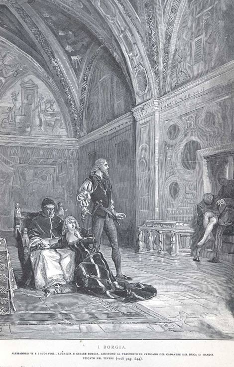 The Pope’s son Giovanni was murdered in 1497, in what was later named the Piazza della Giudecca in Rome. Rumors abounded as to who killed him and why. In the image Juan Borgia’s corpse is brought in as Rodrigo (Pope Alexander VI), Lucrezia (his daughter) and Cesare Borgia (his son) watch