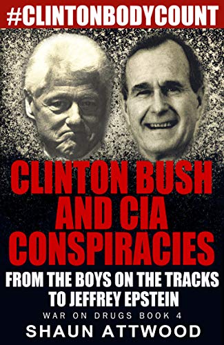 Clinton Bush and CIA Conspiracies: From The Boys on the Tracks to Jeffrey Epstein (War On Drugs Book 4) by [Shaun Attwood]