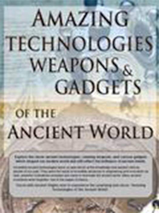 Amazing Technologies, Weapons and Gadgets of the Ancient World