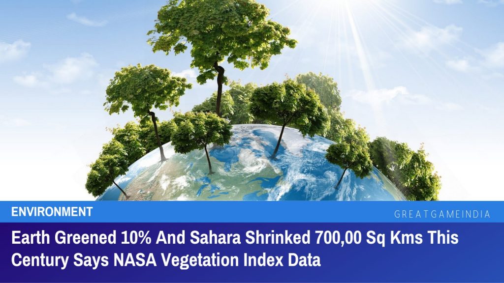 Earth Greened 10% And Sahara Shrinked 700,00 Sq Kms This Century Says NASA Vegetation Index Data