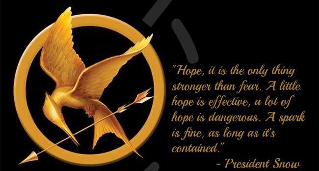 Hope, it is the only thing stronger than fear. A little hope is effective, a lot of hope is dangerous. A spark is fine, as long … | Fear, President snow, Dark horse