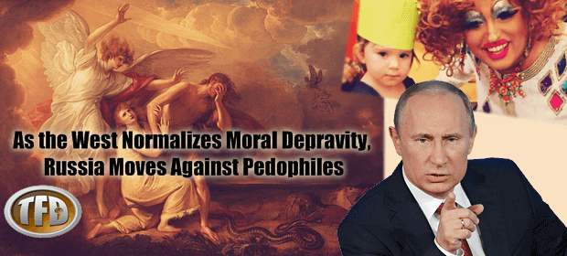 as the west normalizes moral depravity, russia moves against pedophiles